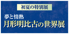 初夏の特別展 夢と情熱 月形明比古の世界展 初夏の特別展 夢と情熱 月形明比古の世界展