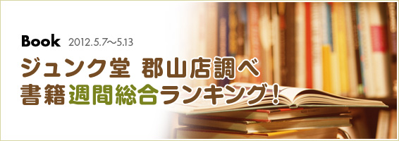 ジュンク堂 郡山店調べ 書籍週間総合ランキング！2012.5.7-5.13