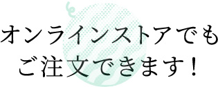 オンラインストアでもご注文できます！